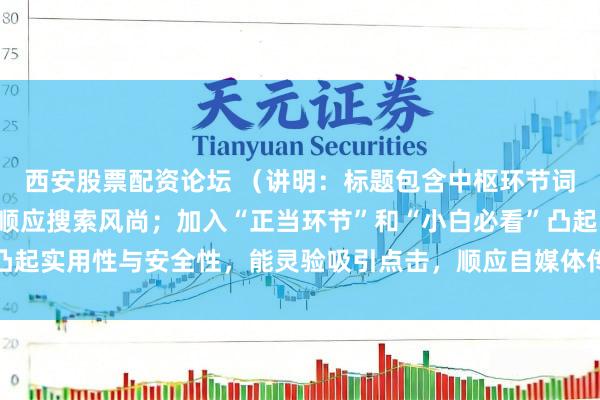 西安股票配资论坛 （讲明：标题包含中枢环节词“炒股怎么加杠杆”，顺应搜索风尚；加入“正当环节”和“小白必看”凸起实用性与安全性，能灵验吸引点击，顺应自媒体传播和搜索引擎推选。）