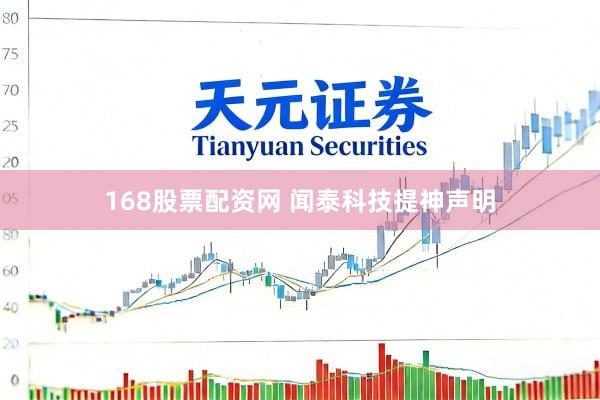 168股票配资网 闻泰科技提神声明