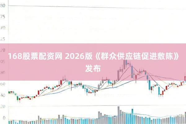 168股票配资网 2026版《群众供应链促进敷陈》发布